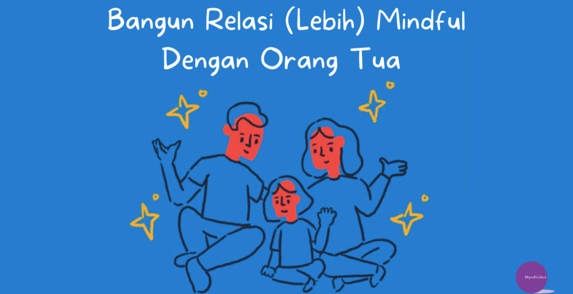 Bangun Relasi (Lebih) Mindful Dengan Orang Tua