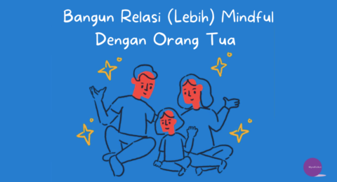 Bangun Relasi (Lebih) Mindful Dengan Orang Tua